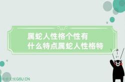 属蛇人性格个性有什么特点 属蛇人性格特征和脾气,属蛇人的性格和优缺点有哪些?