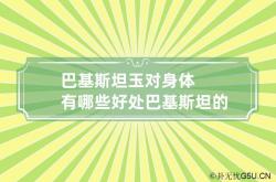 巴基斯坦玉对身体有哪些好处 巴基斯坦的玉是什么样的,巴基斯坦玉对人体有害吗