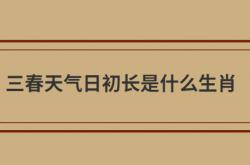  三春天气日初长是什么生肖 ,三春日暖好天气