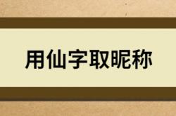  用仙字取昵称 ,用仙字取昵称五个字