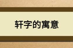  轩字的寓意 ,轩字的寓意和含义是什么