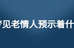  梦见老情人预示着什么 ,梦见老情人预示着什么意思