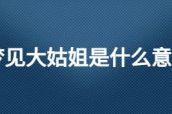  梦见大姑姐是什么意思 ,女人梦见婆家人是预兆什么