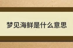  梦见海鲜是什么意思 ,梦见海鲜是什么意思啊