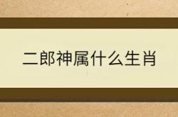  二郎神属什么生肖 ,二郎神属什么生肖动物