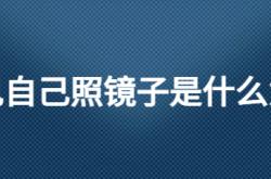  梦见自己照镜子是什么意思 ,梦见自己照镜子是什么意思周公解梦