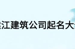  建江建筑公司起名大全 ,建江建筑公司起名大全图片