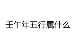 壬午年五行属什么,壬午年出生的人是什么命,壬午年五行属什么,壬午年出生的人是什么命运