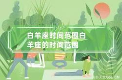 白羊座时间范围 白羊座的时间范围,白羊座时间几月到几月份