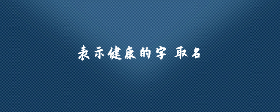 表示健康的字 取名