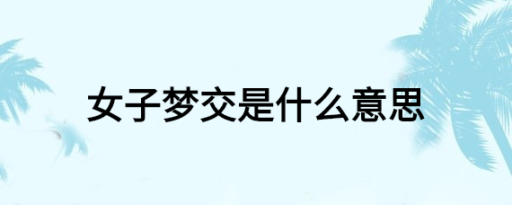 女子梦交是什么意思