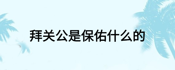 拜关公是保佑什么的