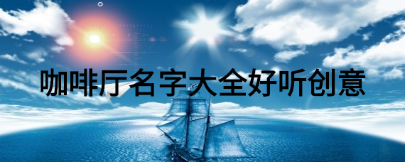 咖啡厅名字大全好听创意