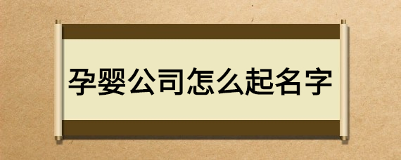 孕婴公司怎么起名字