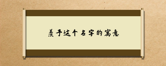 羡予这个名字的寓意