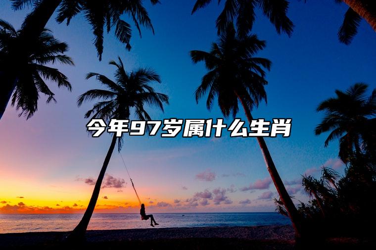 今年97岁属什么生肖 97岁属什么生肖2023年多大