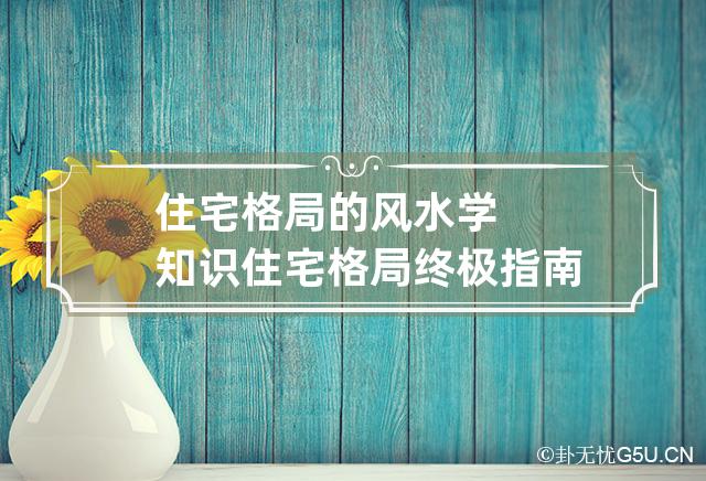 住宅格局的风水学知识 住宅格局终极指南