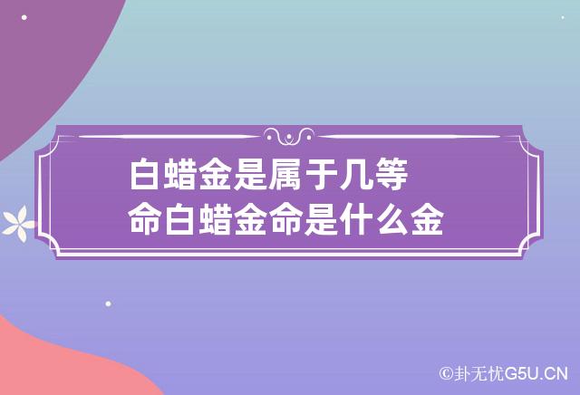 白蜡金是属于几等命 白蜡金命是什么金