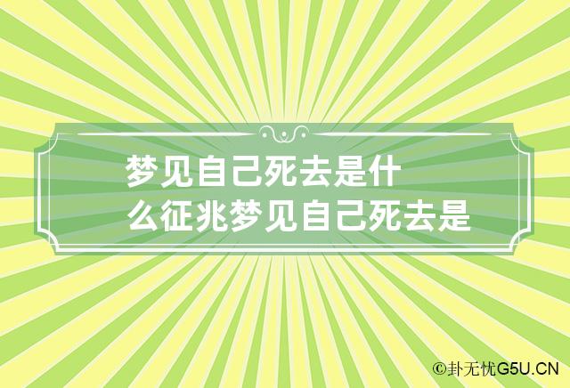 梦见自己死去是什么征兆 梦见自己死去是什么征兆呢