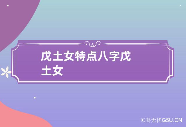 戊土女特点 八字戊土女