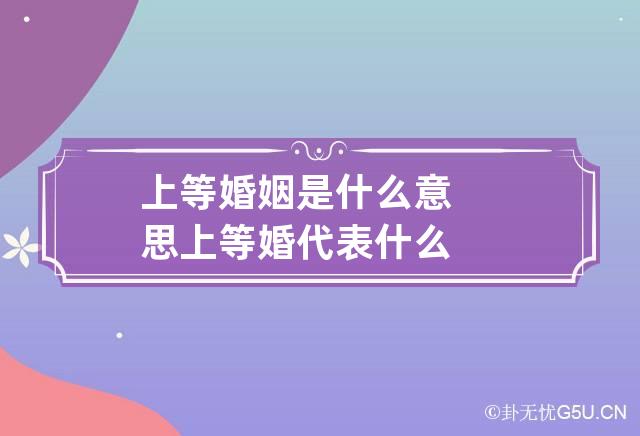 上等婚姻是什么意思 上等婚代表什么