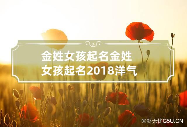 金姓女孩起名 金姓女孩起名2018洋气好听