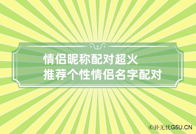 情侣昵称配对超火推荐 个性情侣名字配对