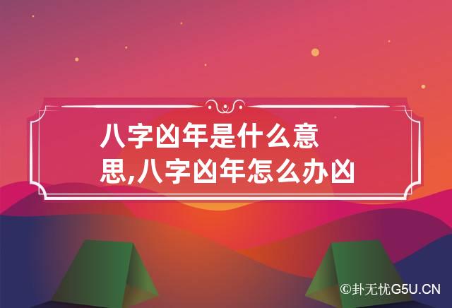 八字凶年是什么意思,八字凶年怎么办 凶年该怎么办