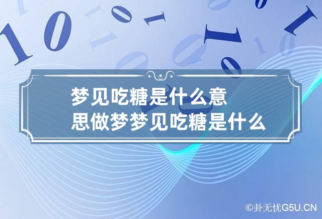 梦见吃糖是什么意思 做梦梦见吃糖是什么意思