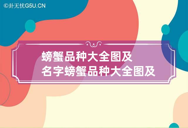 螃蟹品种大全图及名字 螃蟹品种大全图及名字介绍