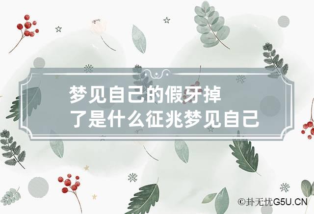 梦见自己的假牙掉了是什么征兆 梦见自己有假牙掉了是什么意思