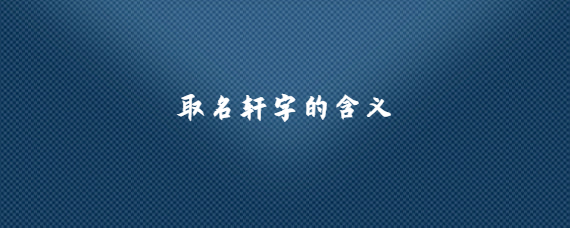 取名轩字的含义