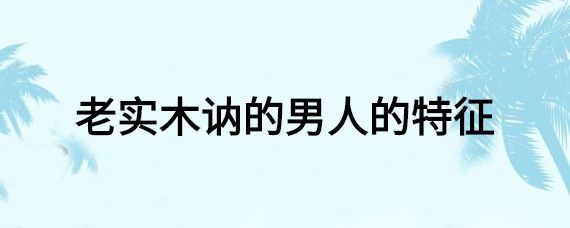 老实木讷的男人的特征