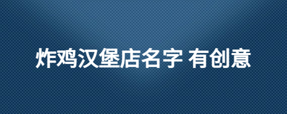 炸鸡汉堡店名字 有创意