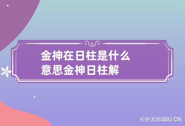 金神在日柱是什么意思 金神日柱解