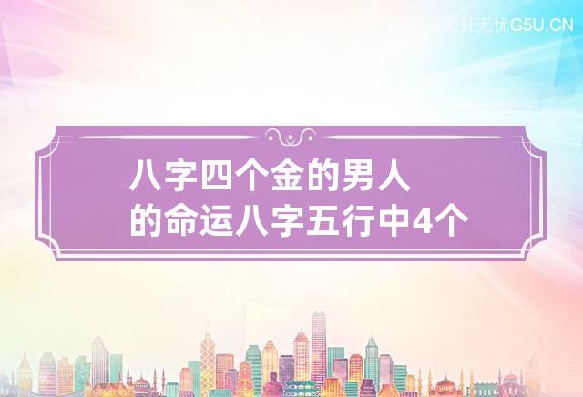 八字四个金的男人的命运 八字五行中4个金什么命