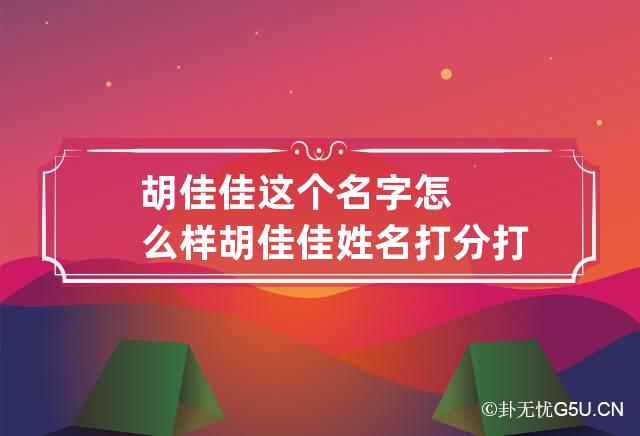 胡佳佳这个名字怎么样 胡佳佳姓名打分打几分