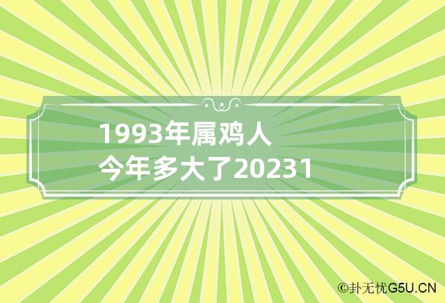 1993年属鸡人今年多大了2023 1993年生的属鸡的今年多大了