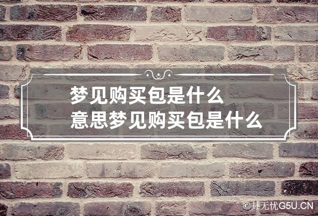 梦见购买包是什么意思 梦见购买包是什么意思周公解梦