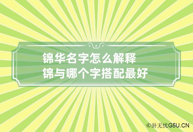 锦华名字怎么解释 锦与哪个字搭配最好