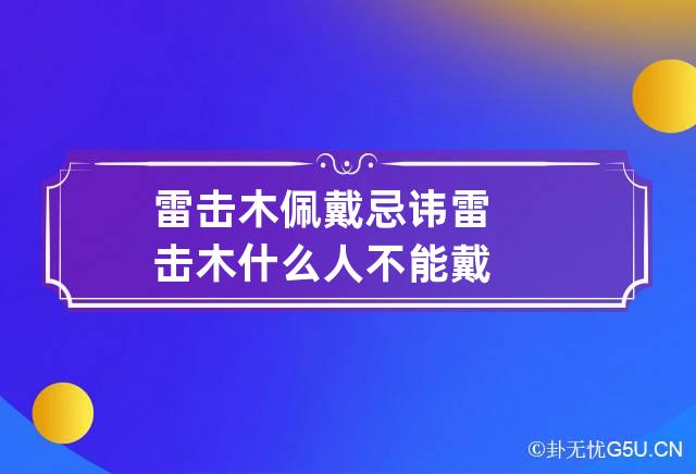 雷击木佩戴忌讳 雷击木什么人不能戴