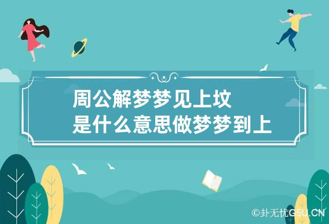 周公解梦梦见上坟是什么意思 做梦梦到上坟代表什么？好不好