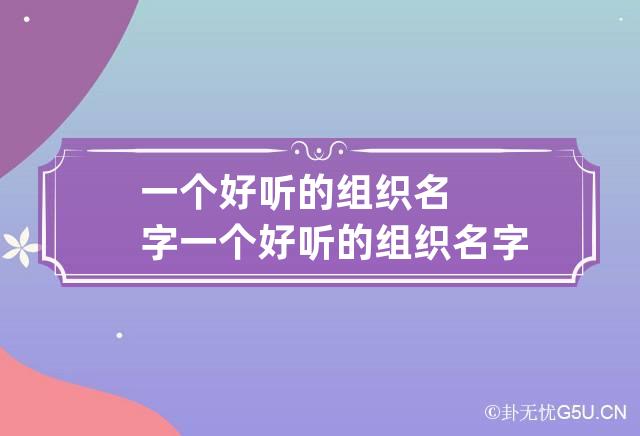 一个好听的组织名字 一个好听的组织名字怎么取