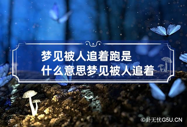 梦见被人追着跑是什么意思 梦见被人追着跑周公解梦