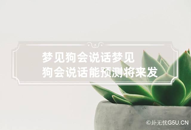 梦见狗会说话 梦见狗会说话能预测将来发生的事情