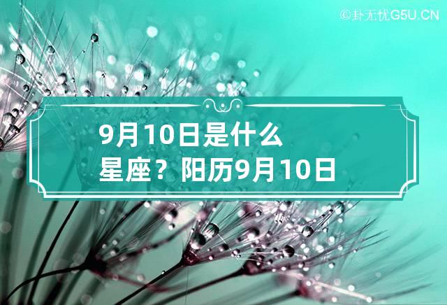 9月10日是什么星座？ 阳历9月10日是什么星座