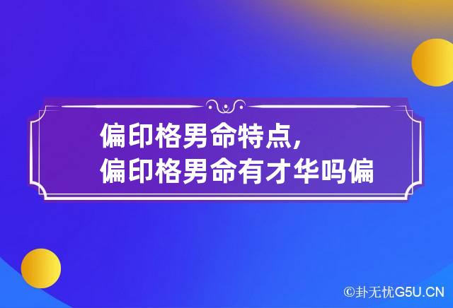 偏印格男命特点,偏印格男命有才华吗 偏印格男命婚姻不好吗