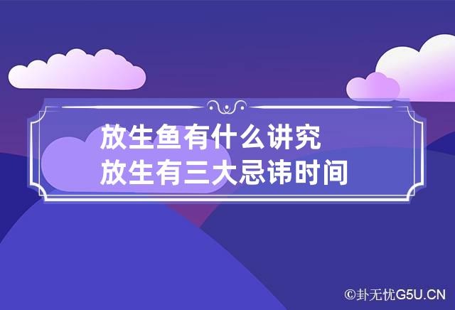 放生鱼有什么讲究 放生有三大忌讳时间