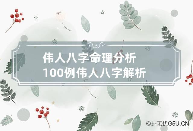 伟人八字命理分析100例 伟人八字解析