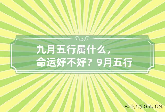 九月五行属什么，命运好不好？ 9月五行属什么命